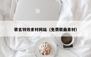台湾歌名特效素材网站（免费歌曲素材）